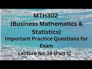 MTH302 (Business Mathematics & Statistics) Lecture 34 (Part 1)-Important Practice Questions For Exam