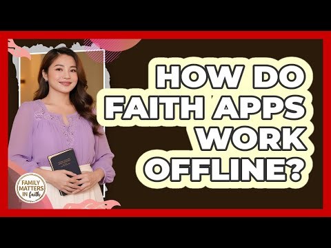 How Do Faith Apps Work Offline? - Family Matters in Faith