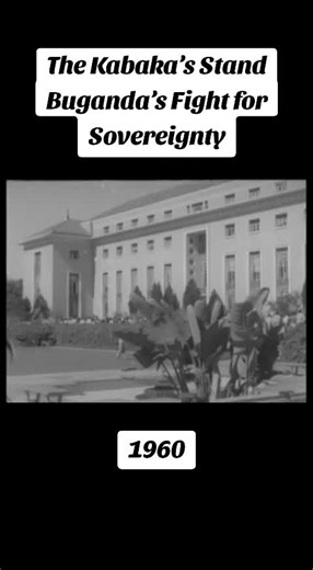 Buganda Kingdom's Fight for Sovereignty in 1960