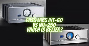 Pass Labs Int-60 vs Int-250 which is better? - All For Turntables