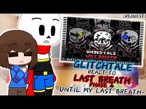 GLITCHTALE REACT TO LAST BREATH PHASE 4 -UNTIL MY LAST BREATH- (REQUEST)