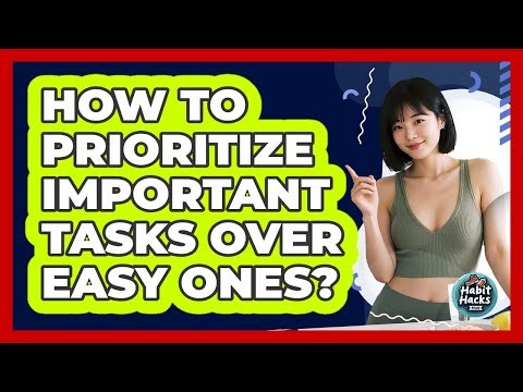 How To Prioritize Important Tasks Over Easy Ones?