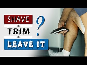 Should MEN SHAVE their LEGS || Shave, trim or leave it?