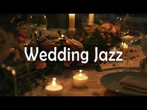 Wedding Jazz 💍 Elegant Music for Candlelit Romance & Beautiful Forever Moments ✨