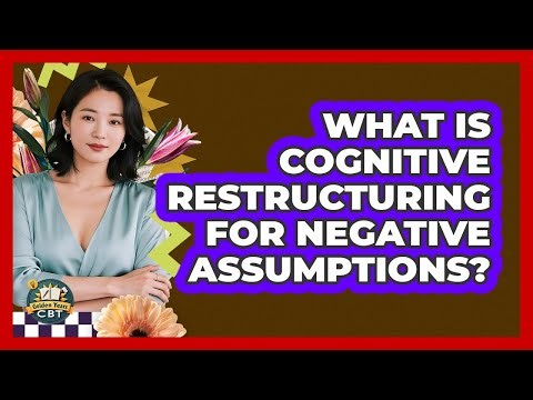 What Is Cognitive Restructuring For Negative Assumptions? - Golden Years CBT