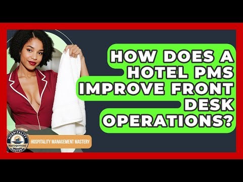 How Does A Hotel PMS Improve Front Desk Operations? - Hospitality Management Mastery