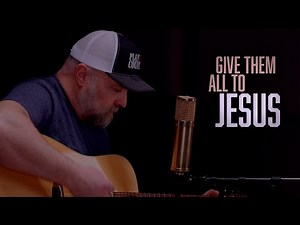 Give Them All To Jesus - Steven Wood