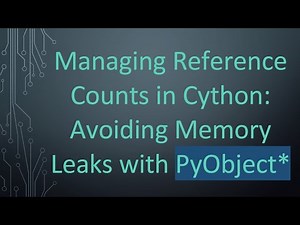 Managing Reference Counts in Cython: Avoiding Memory Leaks with PyObject*