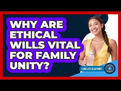 Why Are Ethical Wills Vital For Family Unity? - Long Life Blueprint