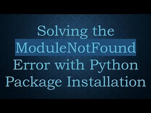 Solving the ModuleNotFound Error with Python Package Installation