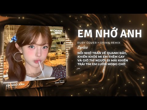 Em Nhớ Anh Remix - Ruby Cover x Orinn | Nỗi Nhớ Tràn Về Quanh Đây Khiến Khóe Mi Em Thêm Cay Remix