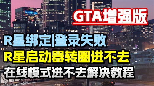 GTA增强版Steam解决R星绑定问题|R星登录不了|R星启动器转圈进不去|R星启动器报错|在线模式进不去 等问题的各类有效方法