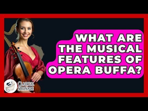 What Are The Musical Features Of Opera Buffa? - Classical Serenade