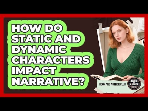 How Do Static And Dynamic Characters Impact Narrative?