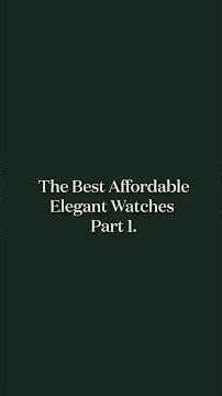 Affordable Elegant Watches for Men (Part 1)