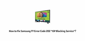 How To Fix Samsung TV Error Code 202 "iSP Blocking Service"?