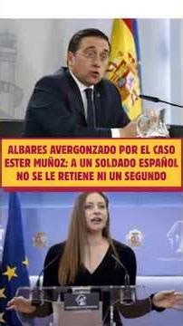 🤮Albares AVERGONZADO por el caso ESTER MUÑOZ: A un SOLDADO ESPAÑOL no se le RETIENE ni un SEGUNDO