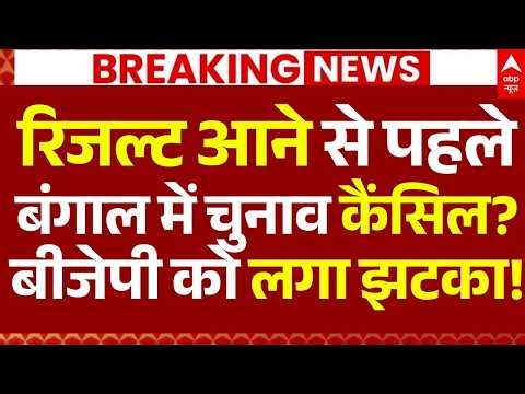 West Bengal Election Cancel?,News LIVE: रिजल्ट आने से पहले बंगाल में चुनाव कैंसिल?, बीजेपी को झटका