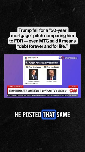 157K views · 1.6K reactions | Politico: Trump’s housing chief Bill Pulte pitched him a "50-year mortgage" idea on a poster comparing Trump to FDR. Trump loved it so much that he posted it 10 minutes later. It's so bad that even MAGA allies like Marjorie Taylor Greene trashed it: "Home buyers would be in debt forever and in debt for life." | Blue Georgia | Facebook