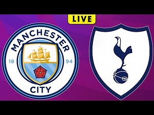 MAN CITY VS TOTTENHAM - LIVE STREAM / STREAMING - EPL PREMIER LEAGUE - FOOTBALL MATCH TODAY