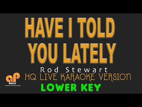 HAVE I TOLD YOU LATELY - Rod Stewart (LOWER KEY HQ KARAOKE VERSION)