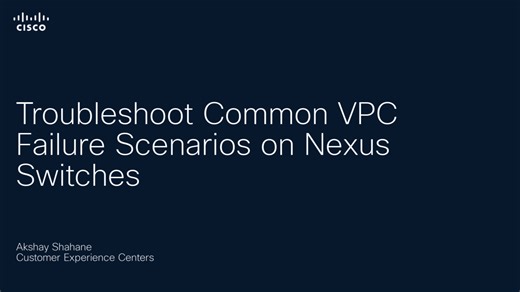 Troubleshoot Common VPC Failure Scenarios on Nexus Switches - Cisco Video Portal