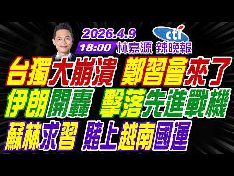 【中天辣晚報】#介文汲#張延廷#謝寒冰! 台獨大崩潰 鄭習會來了! 伊朗開轟 擊落先進戰機! 蘇林求習 賭上越南國運! | 林嘉源辣晚報20260409完整版@中天新聞CtiNews