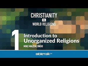 Bible Study on Comparative Religion: 1. Unorganized Religions – Mike Mazzalongo | BibleTalk.tv