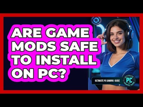 Are Game Mods Safe To Install On PC?
