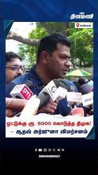 ஓட்டுக்கு ரூ. 5000 கொடுத்த திமுக! - ஆதவ் அர்ஜுனா விமர்சனம்