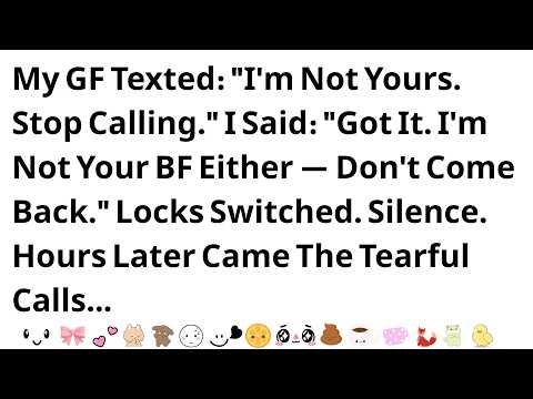 My GF Texted: "I'm Not Yours. Stop Calling." I Said: "Got It. I'm Not Your BF Either.