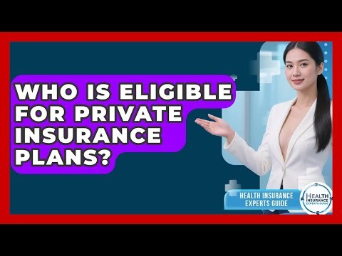 Who Is Eligible for Private Insurance Plans? | Health Insurance Experts Guide News
