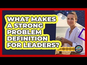 What Makes A Strong Problem Definition For Leaders?