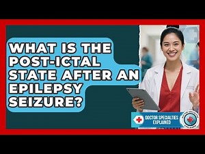 What Is The Post-ictal State After An Epilepsy Seizure? - Doctor Specialties Explained