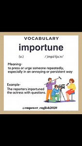 IMPORTUNE (v.) To press or urge someone repeatedly and annoyingly, especially with requests or questions. Follow us: @empower_english2020 Examples: He was importuned for donations. She felt importuned by constant calls. Fans importuned the singer for autographs. . . . . 🆃🆄🆁🅽 🅾🅽 Post notifications 🔔! Like ❤️, share, comment, and save 📑! Make a sentence using this word. . . . . #vocabulary #wordoftheday #importune #empower_english2020 | Empower English