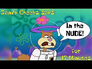 Sandy Cheeks says "In the NUDE!" for 17 Minutes