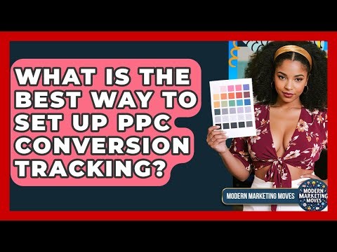 What Is The Best Way To Set Up PPC Conversion Tracking? - Modern Marketing Moves