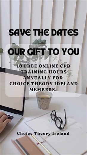 10 FREE ONLINE CPD TRAINING HOURS. At @choicetheoryireland, we want you to know how much we value and appreciate our members. We offer our members 10 FREE online CPD hours annually. These will take place on the last Saturday of February, July, and November annually. It is a wonderful way to keep us all connected, current, and informed in Choice Theory, Reality Therapy, and Lead Management. SAVE THE DATES: Saturday February 28th, 11am-2pm. 3 hours. Saturday July 25th, 11am-3pm. 4 hours. Saturday 