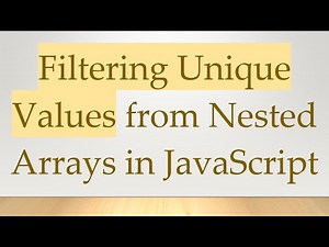 Filtering Unique Values from Nested Arrays in JavaScript