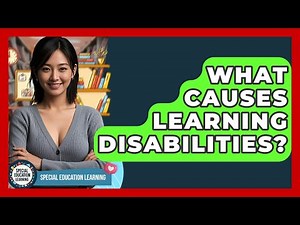 What Causes Learning Disabilities? - Special Education Learning