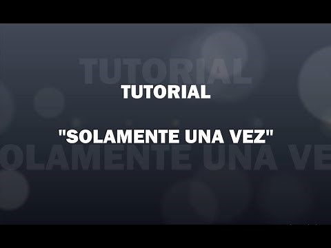 TUTORIAL Solamente Una Vez