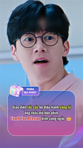 Giao diện Lấc Cấc nhưng hệ điều hành công lý của ông thầy mỏ hỗn trong phim Teach You a Lesson#viral