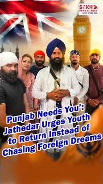 Punjab Needs You’: Jathedar Urges Youth to Return Instead of Chasing Foreign Dreams