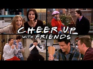 The Ones to Cheer You Up | Friends