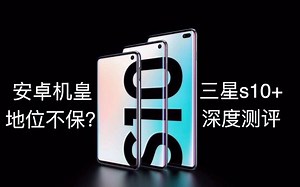安卓机皇地位不保？s10+深度测评