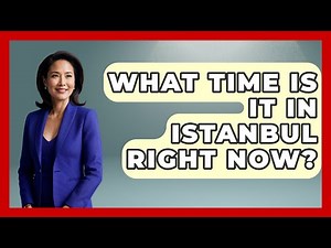 What Time Is It In Istanbul Right Now? - Middle East Explorers