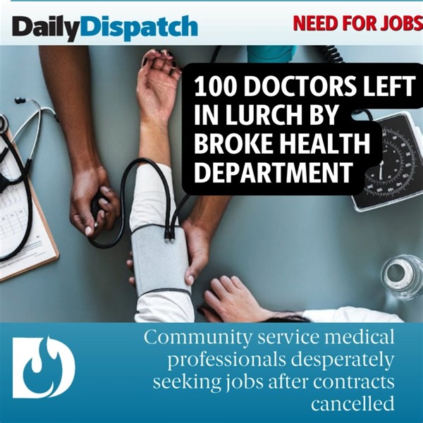 In tomorrow's edition of the Daily Dispatch : About 100 doctors who completed their community service working for the health department say they have been kicked to the curb.The doctors, together with other allied health professionals who have also not had their contracts renewed, were the province’s carefully selected bursary recipients for medical training and completed their community service in public hospitals across the province. | Daily Dispatch