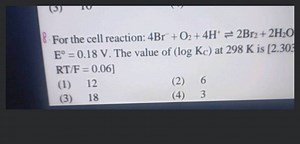 For the cell reaction: 4Br− O2​ 4H ⇌2Br2​ 2H2​O E∘=0.18 V. The ... | Filo