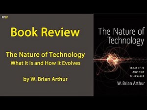 Book Review: The Nature of Technology, What It Is and How It Evolves by W. Brian Arthur