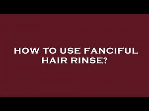 How to use fanciful hair rinse?